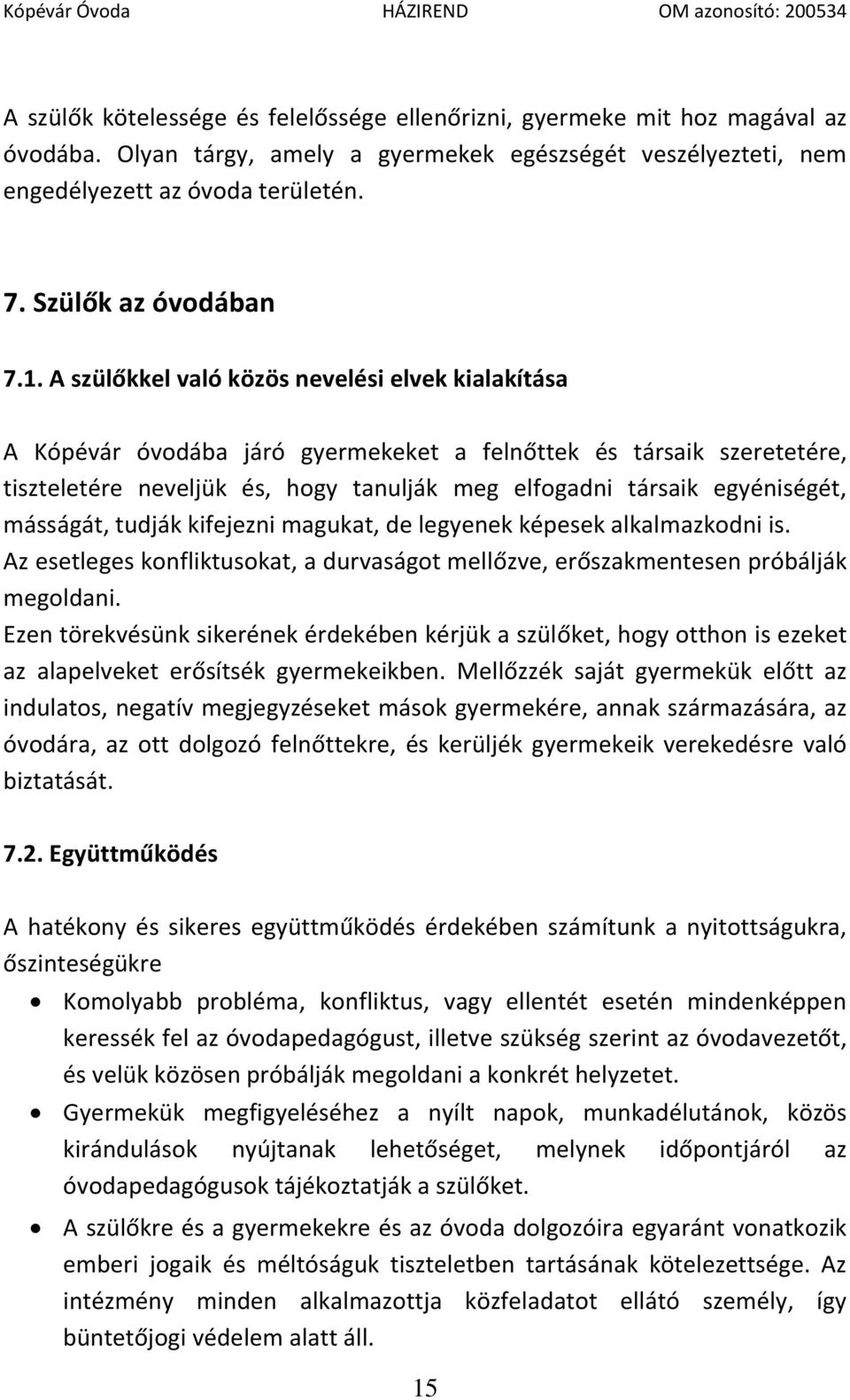 A szülőkkel való közös nevelési elvek kialakítása A Kópévár óvodába járó gyermekeket a felnőttek és társaik szeretetére, tiszteletére neveljük és, hogy tanulják meg elfogadni társaik egyéniségét,