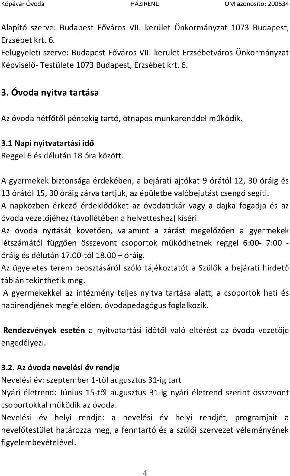 A gyermekek biztonsága érdekében, a bejárati ajtókat 9 órától 12, 30 óráig és 13 órától 15, 30 óráig zárva tartjuk, az épületbe valóbejutást csengő segíti.