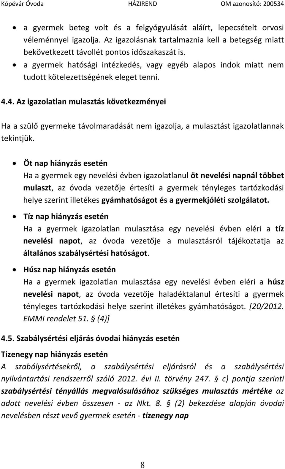 4. Az igazolatlan mulasztás következményei Ha a szülő gyermeke távolmaradását nem igazolja, a mulasztást igazolatlannak tekintjük.