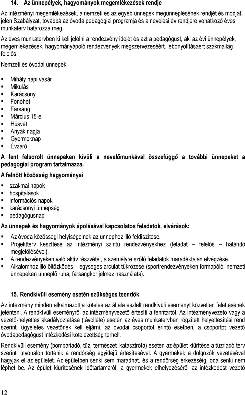 Az éves munkatervben ki kell jelölni a rendezvény idejét és azt a pedagógust, aki az évi ünnepélyek, megemlékezések, hagyományápoló rendezvények megszervezéséért, lebonyolításáért szakmailag felelős.