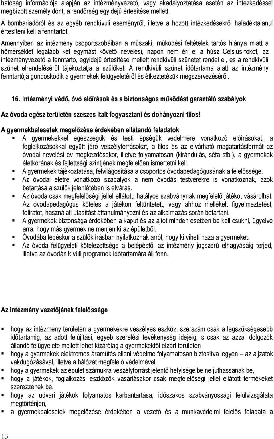 Amennyiben az intézmény csoportszobáiban a műszaki, működési feltételek tartós hiánya miatt a hőmérséklet legalább két egymást követő nevelési, napon nem éri el a húsz Celsius-fokot, az