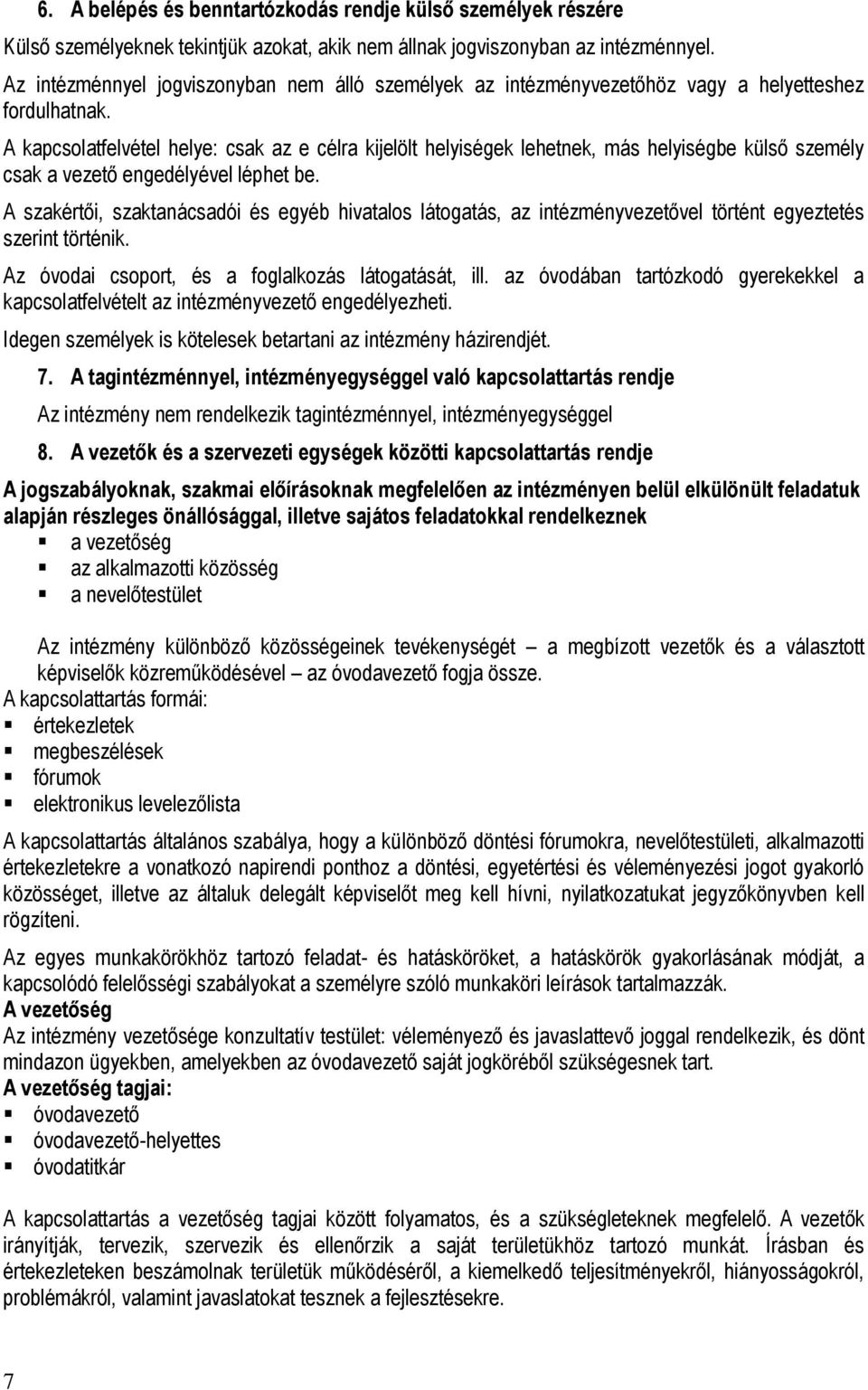 A kapcsolatfelvétel helye: csak az e célra kijelölt helyiségek lehetnek, más helyiségbe külső személy csak a vezető engedélyével léphet be.