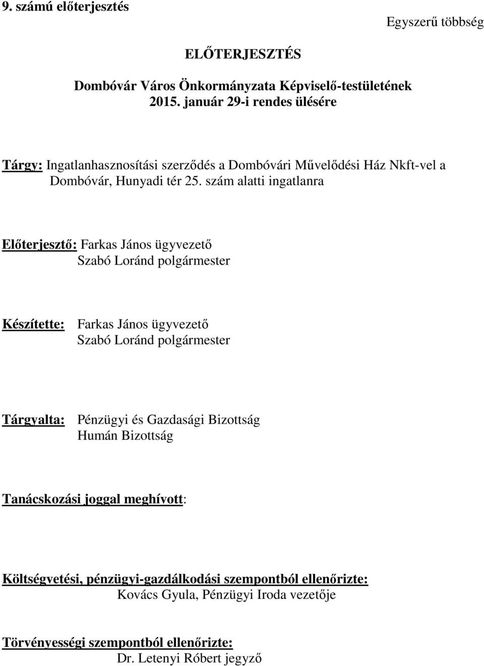 szám alatti ingatlanra Előterjesztő: Farkas János ügyvezető Szabó Loránd polgármester Készítette: Farkas János ügyvezető Szabó Loránd polgármester Tárgyalta: