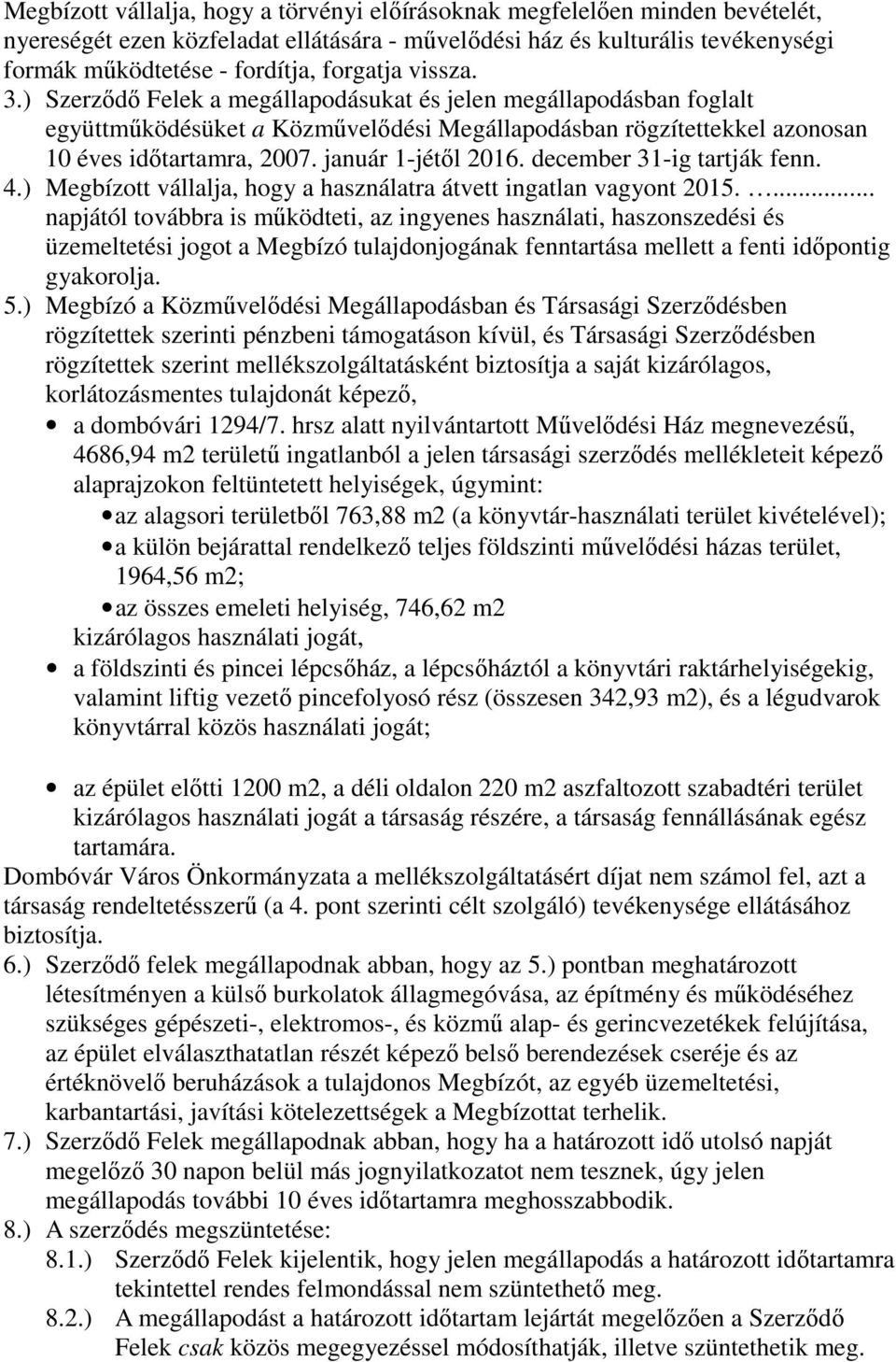 január 1-jétől 2016. december 31-ig tartják fenn. 4.) Megbízott vállalja, hogy a használatra átvett ingatlan vagyont 2015.