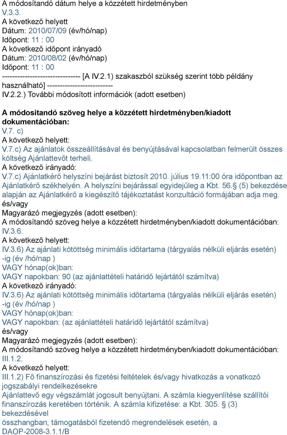 11:00 óra időpontban az Ajánlatkérő székhelyén. A helyszíni bejárással egyidejűleg a Kbt. 56. (5) bekezdése alapján az Ajánlatkérő a kiegészítő tájékoztatást konzultáció formájában adja meg. IV.3.