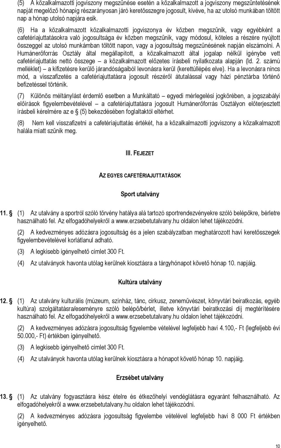 (6) Ha a közalkalmazott közalkalmazotti jogviszonya év közben megszűnik, vagy egyébként a cafetériajuttatásokra való jogosultsága év közben megszűnik, vagy módosul, köteles a részére nyújtott