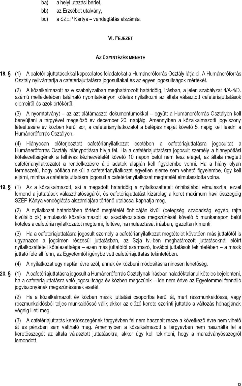 (2) A közalkalmazott az e szabályzatban meghatározott határidőig, írásban, a jelen szabályzat 4/A-4/D.