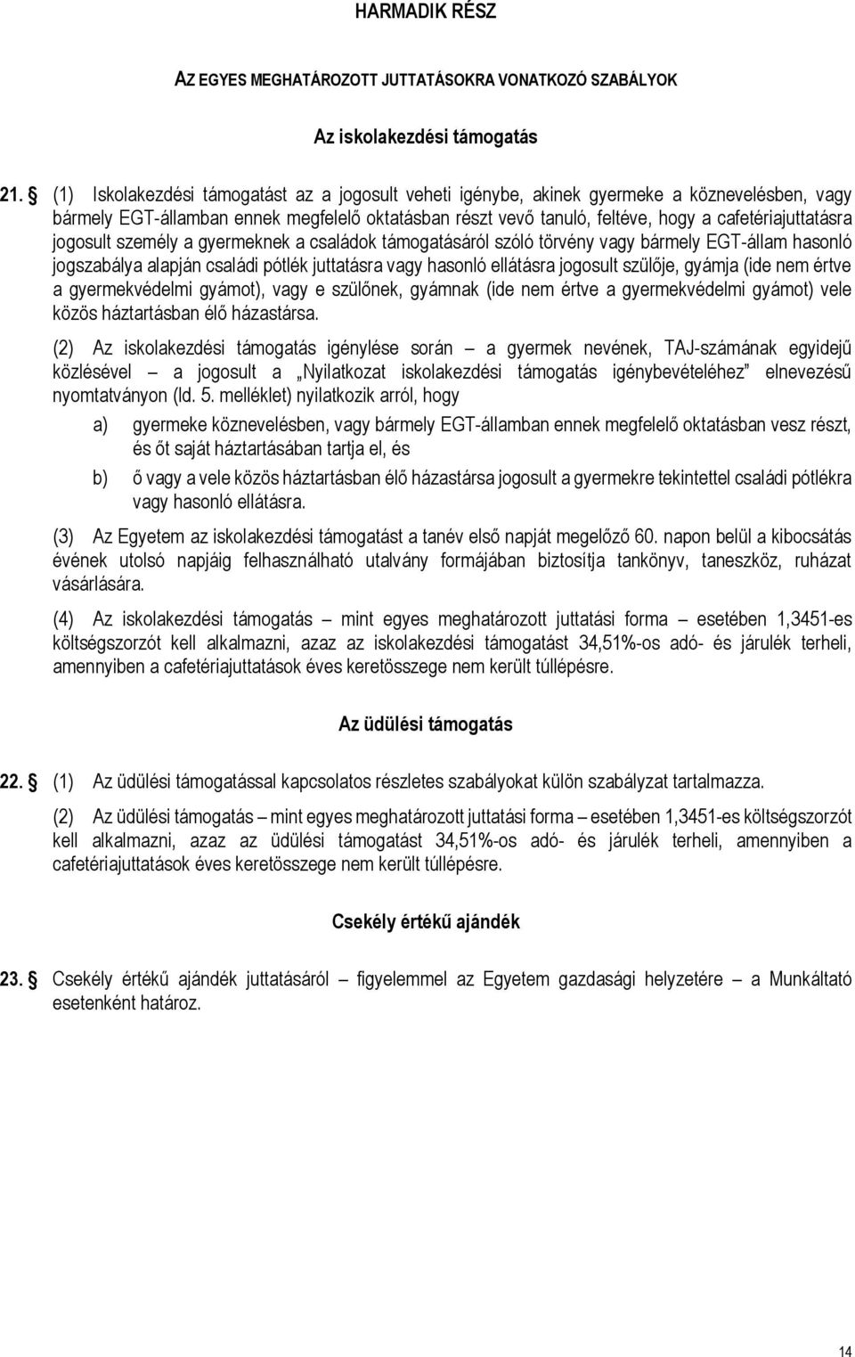 jogosult személy a gyermeknek a családok támogatásáról szóló törvény vagy bármely EGT-állam hasonló jogszabálya alapján családi pótlék juttatásra vagy hasonló ellátásra jogosult szülője, gyámja (ide