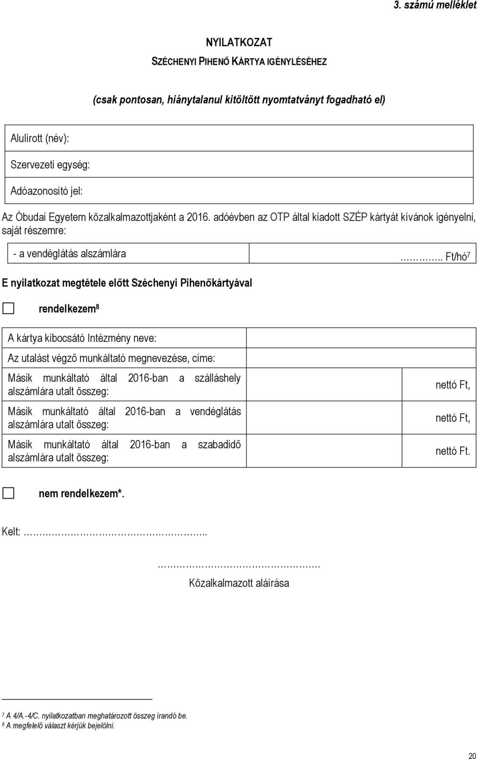 . Ft/hó 7 E nyilatkozat megtétele előtt Széchenyi Pihenőkártyával rendelkezem 8 A kártya kibocsátó Intézmény neve: Az utalást végző munkáltató megnevezése, címe: Másik munkáltató által 2016-ban a