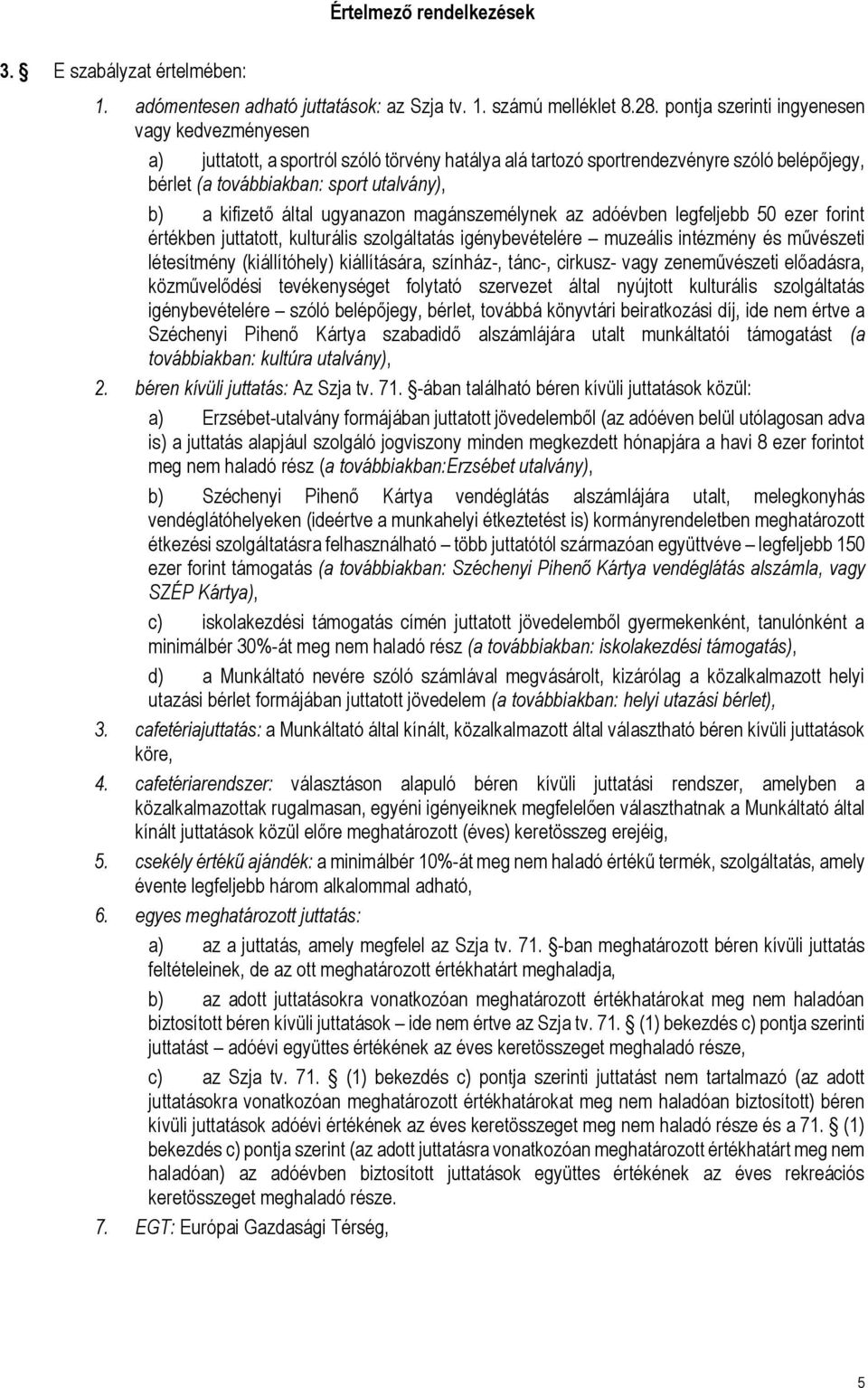 által ugyanazon magánszemélynek az adóévben legfeljebb 50 ezer forint értékben juttatott, kulturális szolgáltatás igénybevételére muzeális intézmény és művészeti létesítmény (kiállítóhely)