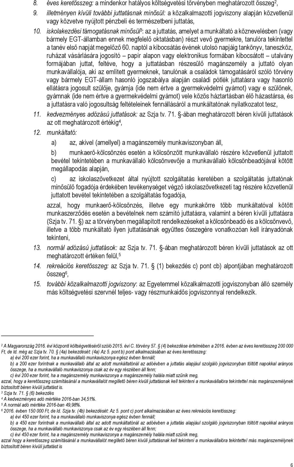 iskolakezdési támogatásnak minősül 3 : az a juttatás, amelyet a munkáltató a köznevelésben (vagy bármely EGT-államban ennek megfelelő oktatásban) részt vevő gyermekre, tanulóra tekintettel a tanév