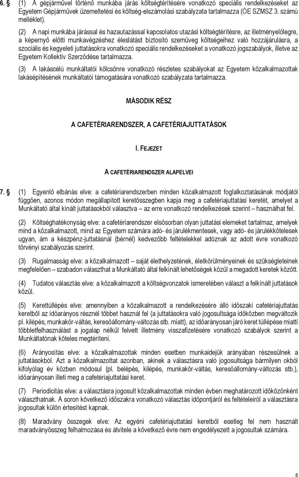 (2) A napi munkába járással és hazautazással kapcsolatos utazási költségtérítésre, az illetményelőlegre, a képernyő előtti munkavégzéshez éleslátást biztosító szemüveg költségeihez való