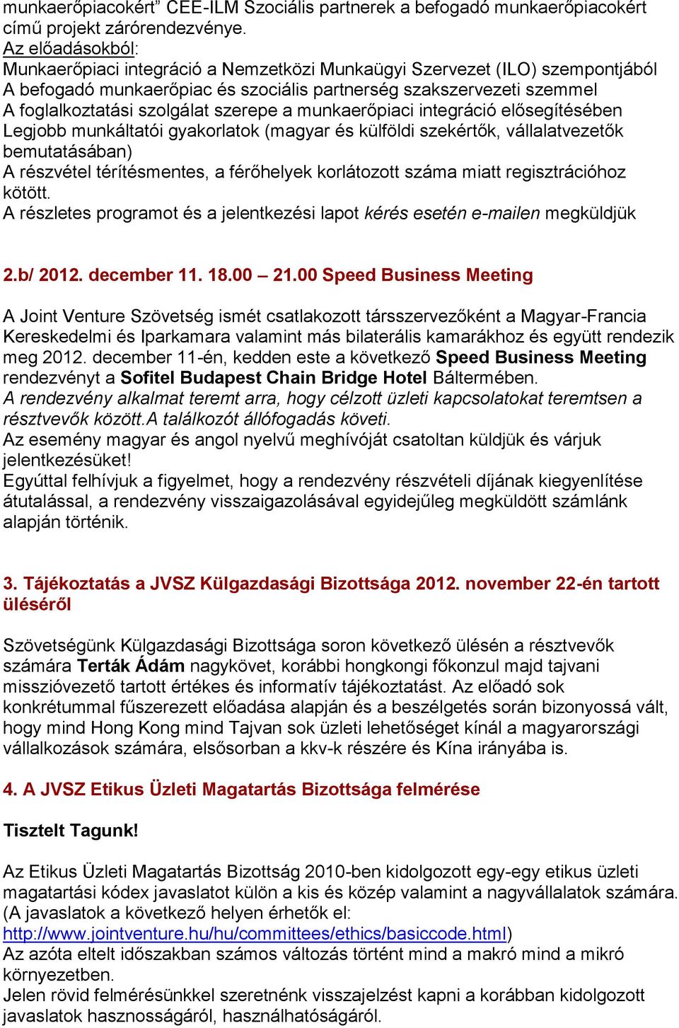 szerepe a munkaerőpiaci integráció elősegítésében Legjobb munkáltatói gyakorlatok (magyar és külföldi szekértők, vállalatvezetők bemutatásában) A részvétel térítésmentes, a férőhelyek korlátozott