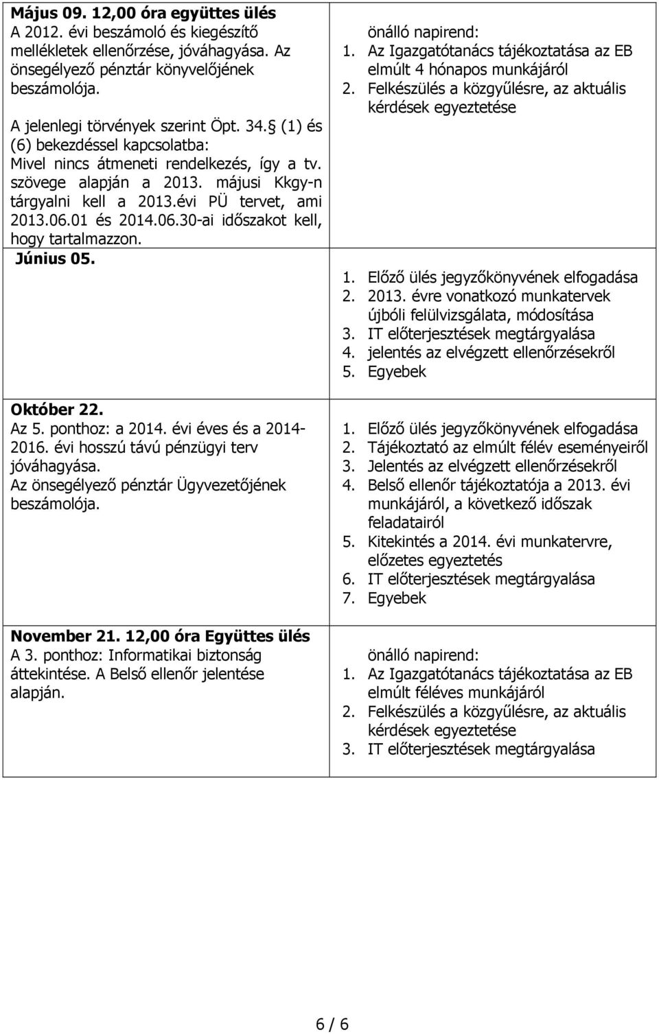 01 és 2014.06.30-ai időszakot kell, hogy tartalmazzon. Június 05. Október 22. Az 5. ponthoz: a 2014. évi éves és a 2014-2016. évi hosszú távú pénzügyi terv.