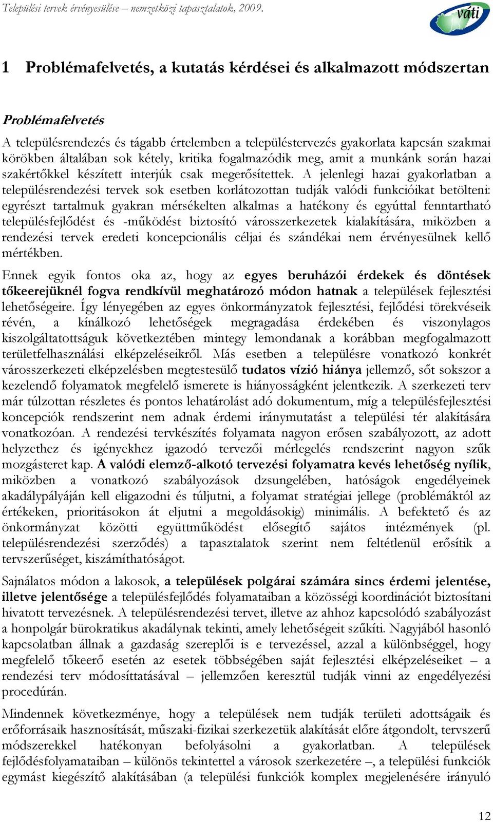 A jelenlegi hazai gyakorlatban a településrendezési tervek sok esetben korlátozottan tudják valódi funkcióikat betölteni: egyrészt tartalmuk gyakran mérsékelten alkalmas a hatékony és egyúttal