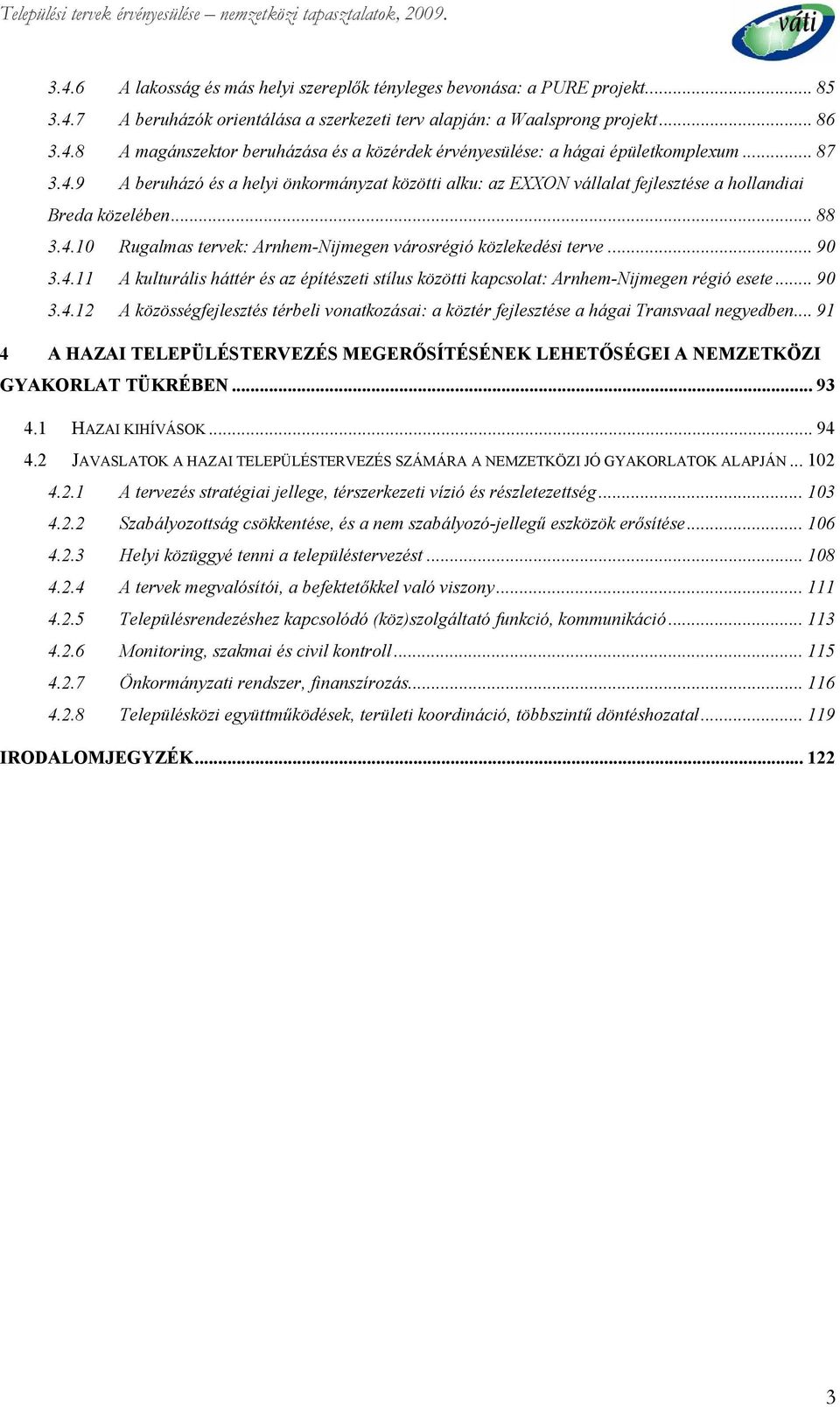 .. 90 3.4.11 A kulturális háttér és az építészeti stílus közötti kapcsolat: Arnhem-Nijmegen régió esete... 90 3.4.12 A közösségfejlesztés térbeli vonatkozásai: a köztér fejlesztése a hágai Transvaal negyedben.