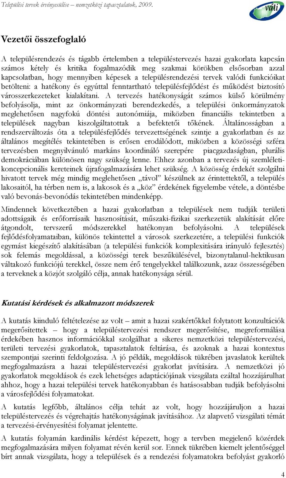 A tervezés hatékonyságát számos külső körülmény befolyásolja, mint az önkormányzati berendezkedés, a települési önkormányzatok meglehetősen nagyfokú döntési autonómiája, miközben financiális