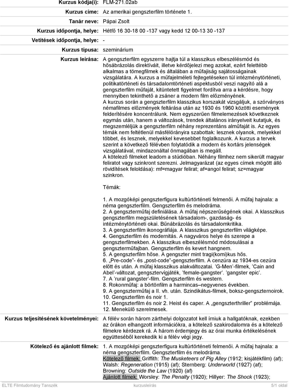 Kötelező és ajánlott filmek: szeminárium A gengszterfilm egyszerre hajtja túl a klasszikus elbeszélésmód és hősábrázolás direktíváit, illetve kérdőjelezi meg azokat, ezért felettébb alkalmas a