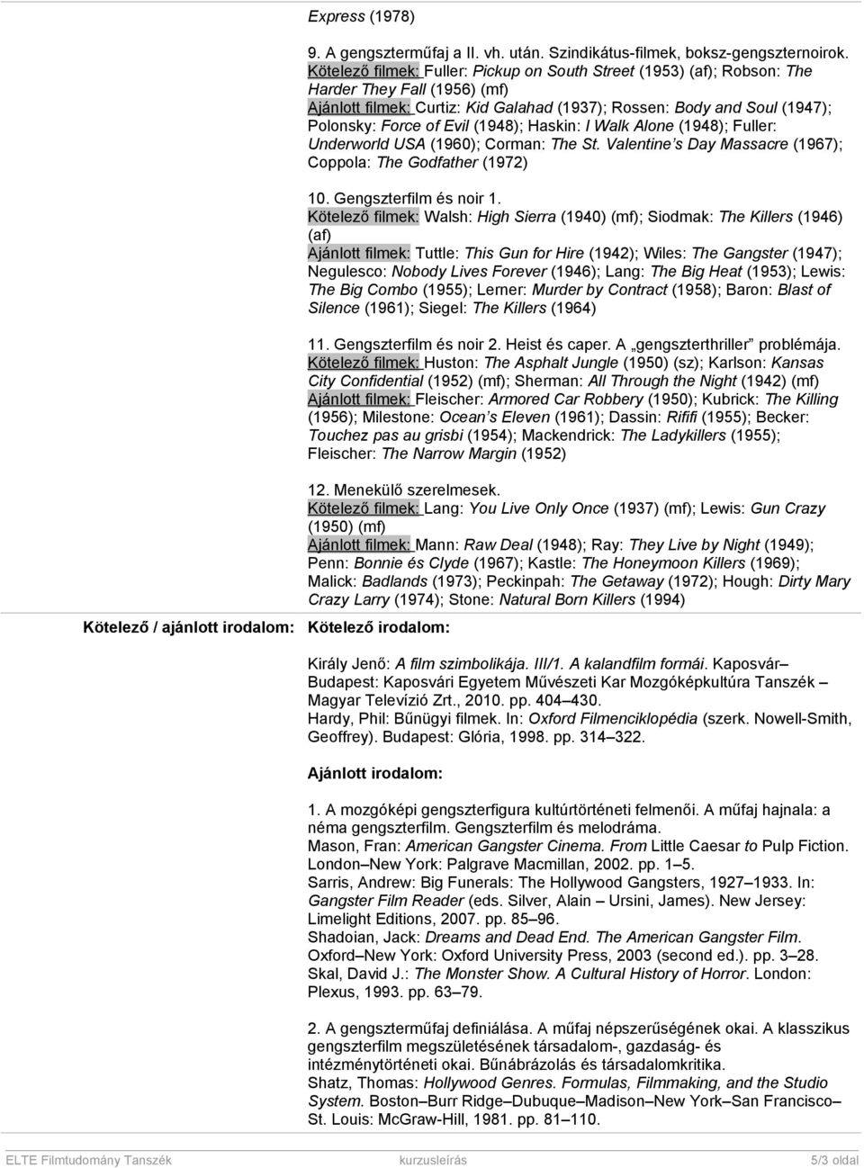 Valentine s Day Massacre (1967); Coppola: The Godfather (1972) Kötelező filmek: Walsh: High Sierra (1940) (mf); Siodmak: The Killers (1946) (af) Ajánlott filmek: Tuttle: This Gun for Hire (1942);