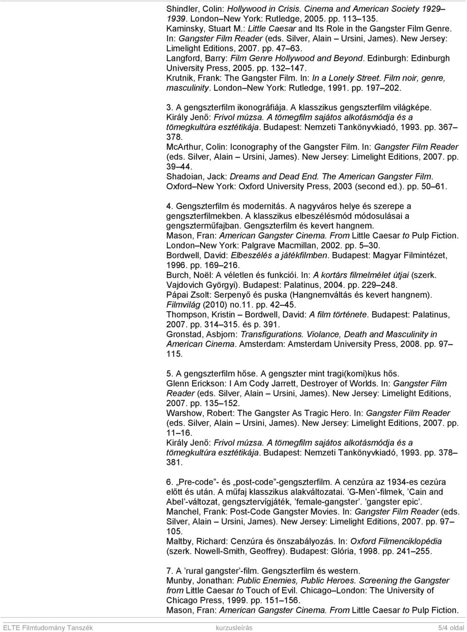Edinburgh: Edinburgh University Press, 2005. pp. 132 147. Krutnik, Frank: The Gangster Film. In: In a Lonely Street. Film noir, genre, masculinity. London New York: Rutledge, 1991. pp. 197 202.
