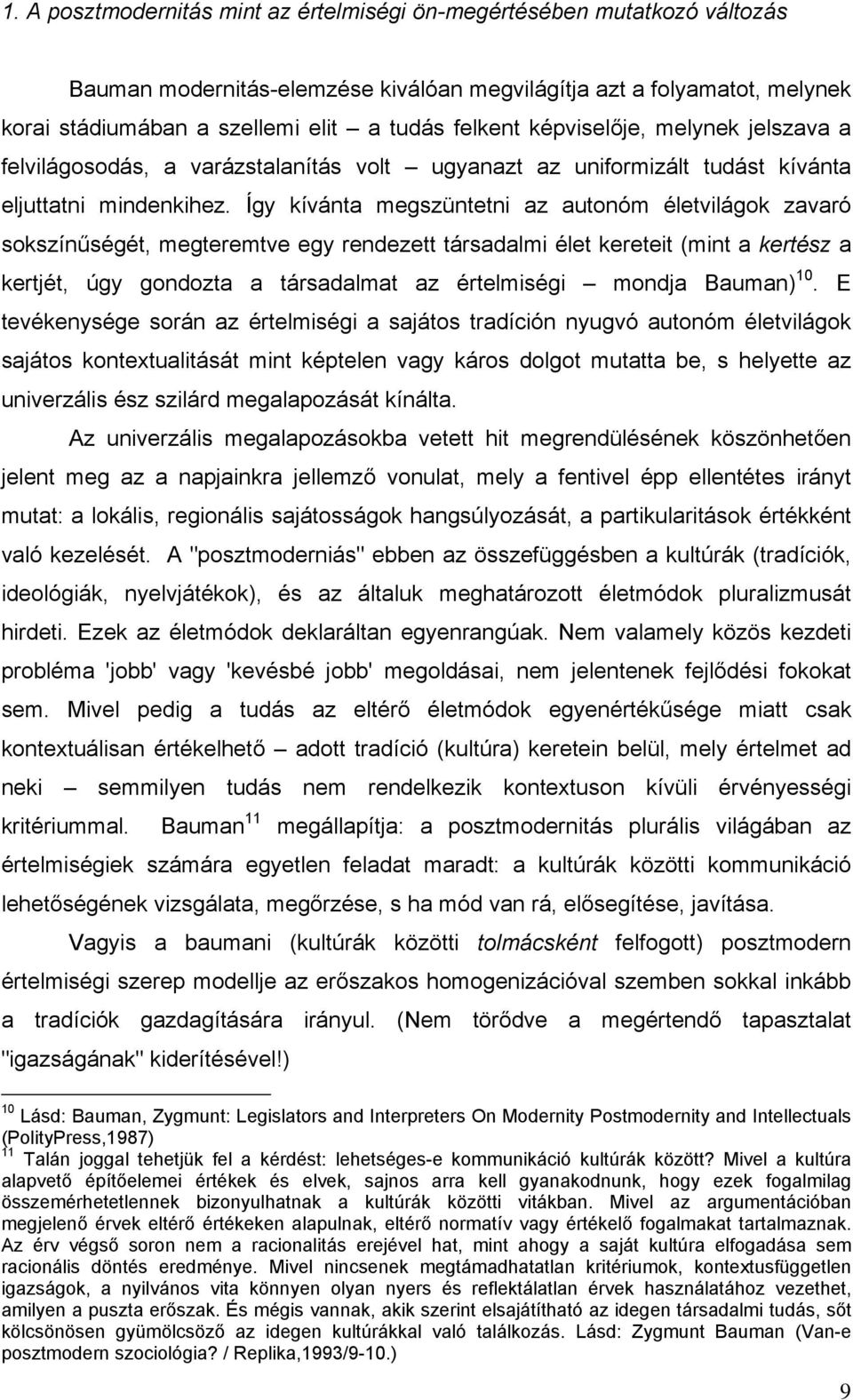 Így kívánta megszüntetni az autonóm életvilágok zavaró sokszínűségét, megteremtve egy rendezett társadalmi élet kereteit (mint a kertész a kertjét, úgy gondozta a társadalmat az értelmiségi mondja