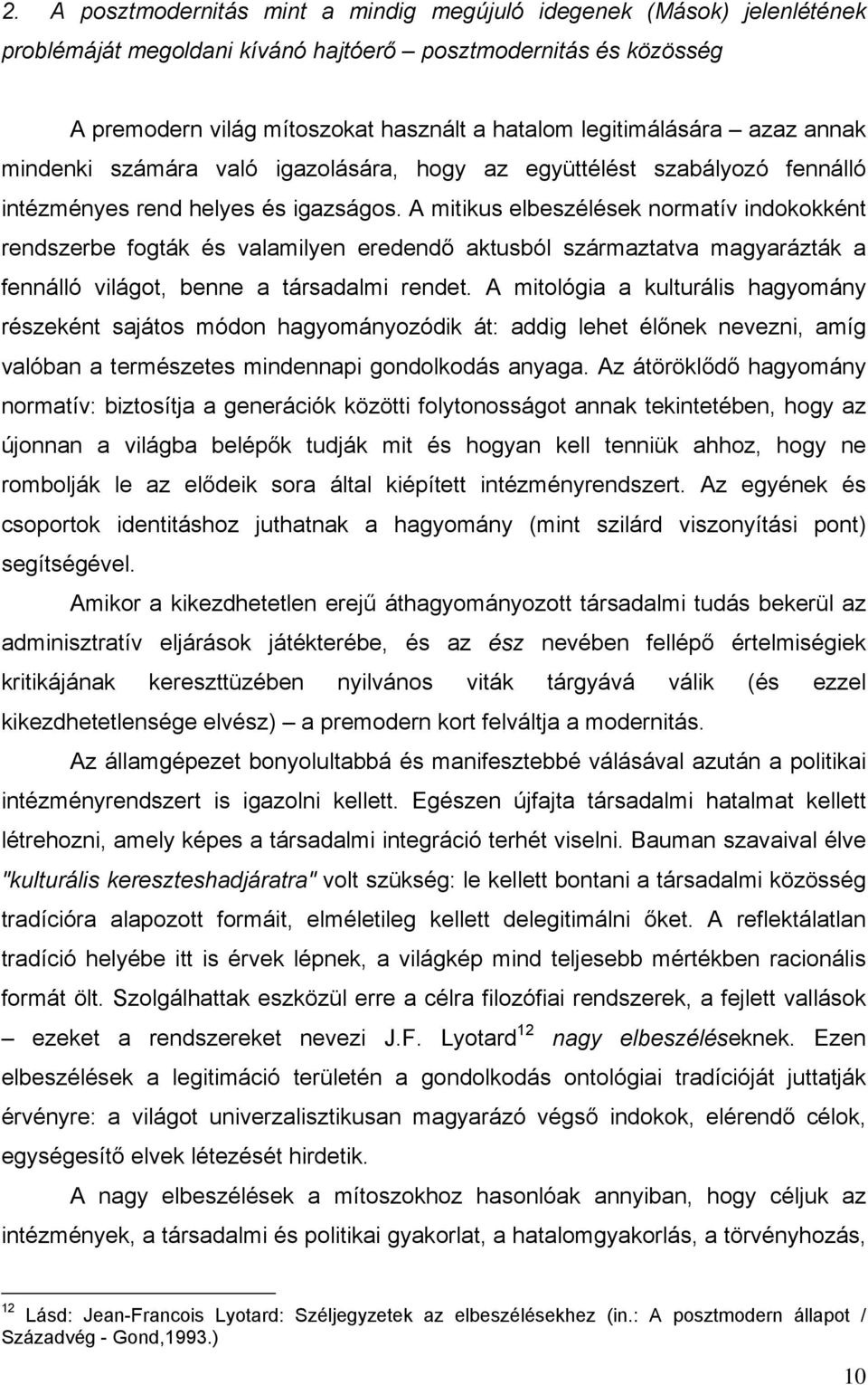 A mitikus elbeszélések normatív indokokként rendszerbe fogták és valamilyen eredendő aktusból származtatva magyarázták a fennálló világot, benne a társadalmi rendet.