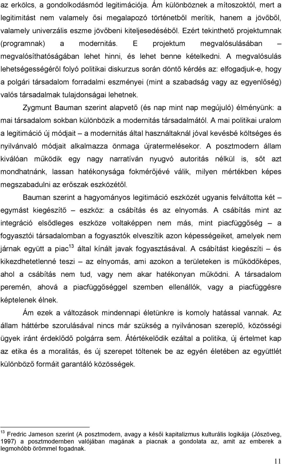 Ezért tekinthető projektumnak (programnak) a modernitás. E projektum megvalósulásában megvalósíthatóságában lehet hinni, és lehet benne kételkedni.