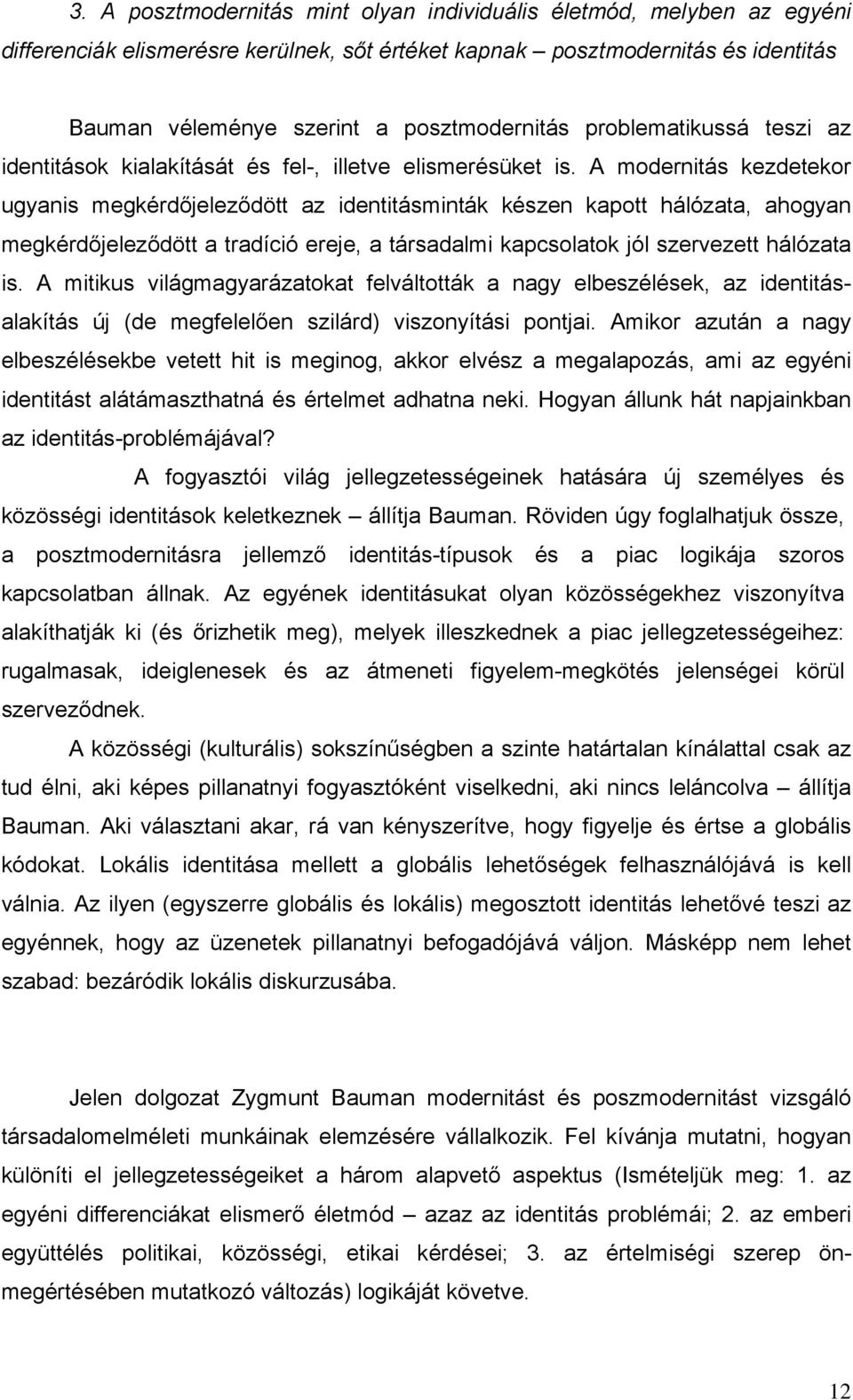 A modernitás kezdetekor ugyanis megkérdőjeleződött az identitásminták készen kapott hálózata, ahogyan megkérdőjeleződött a tradíció ereje, a társadalmi kapcsolatok jól szervezett hálózata is.