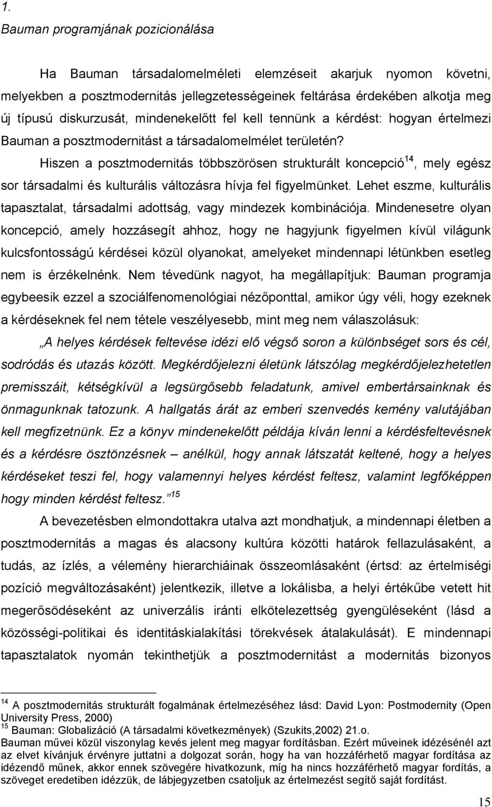 Hiszen a posztmodernitás többszörösen strukturált koncepció 14, mely egész sor társadalmi és kulturális változásra hívja fel figyelmünket.