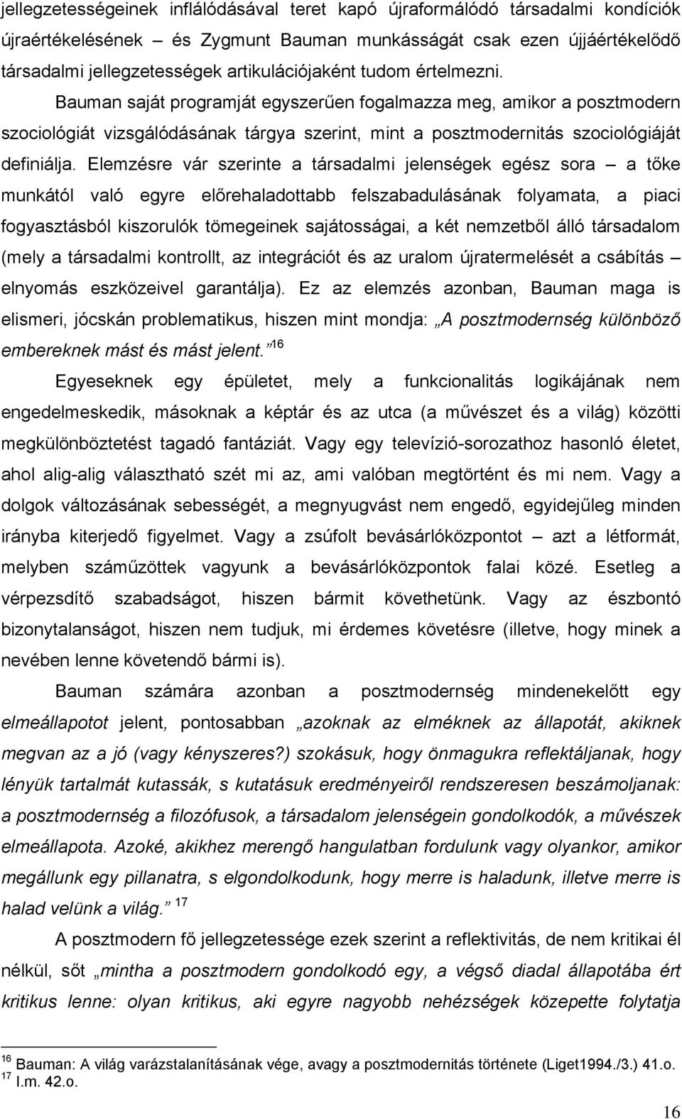 Elemzésre vár szerinte a társadalmi jelenségek egész sora a tőke munkától való egyre előrehaladottabb felszabadulásának folyamata, a piaci fogyasztásból kiszorulók tömegeinek sajátosságai, a két