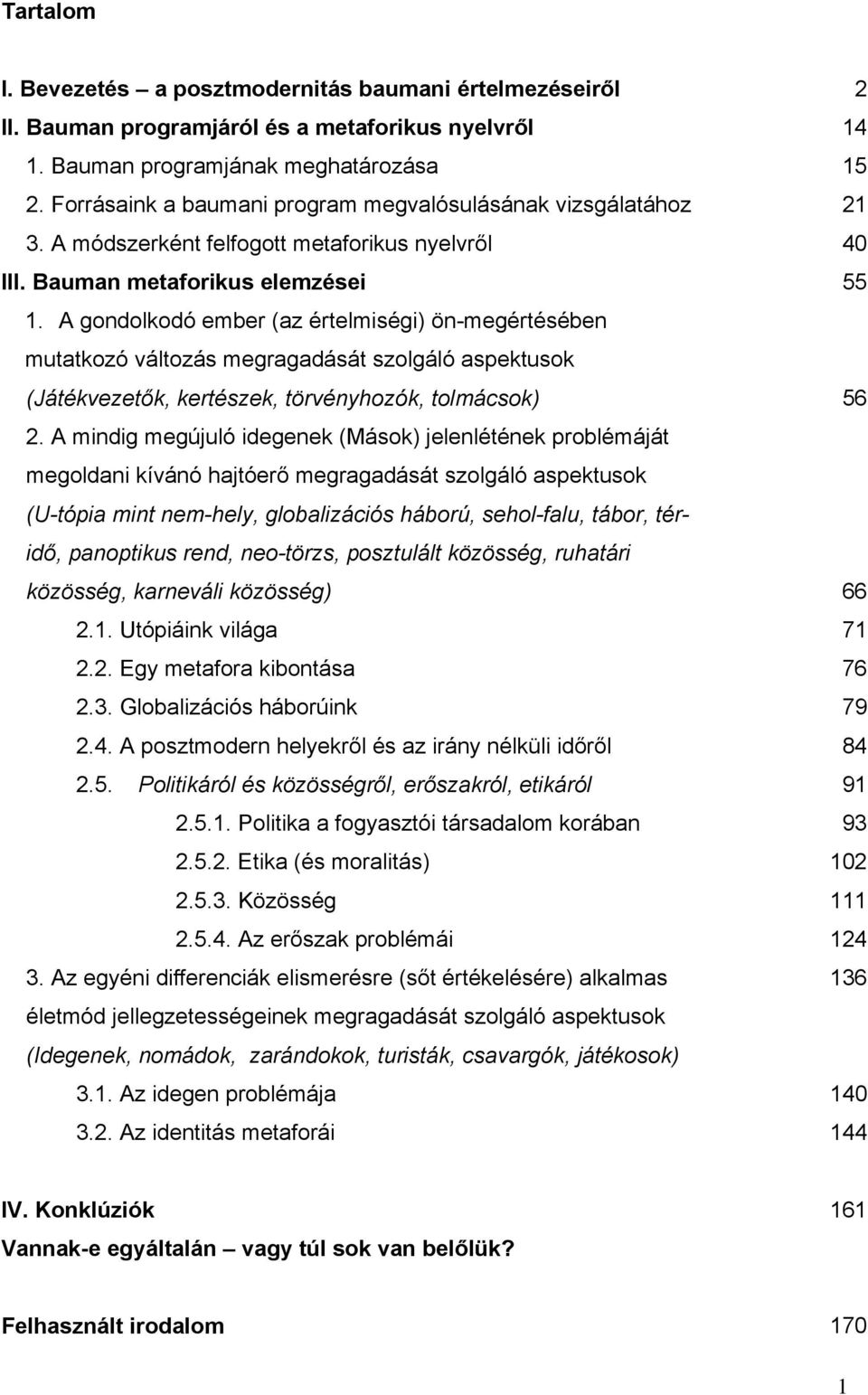 A gondolkodó ember (az értelmiségi) ön-megértésében mutatkozó változás megragadását szolgáló aspektusok (Játékvezetők, kertészek, törvényhozók, tolmácsok) 56 2.