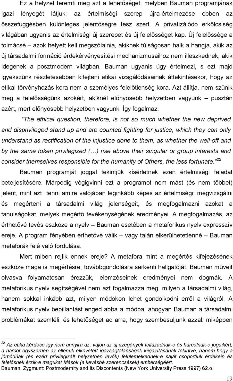 Új felelőssége a tolmácsé azok helyett kell megszólalnia, akiknek túlságosan halk a hangja, akik az új társadalmi formáció érdekérvényesítési mechanizmusaihoz nem illeszkednek, akik idegenek a