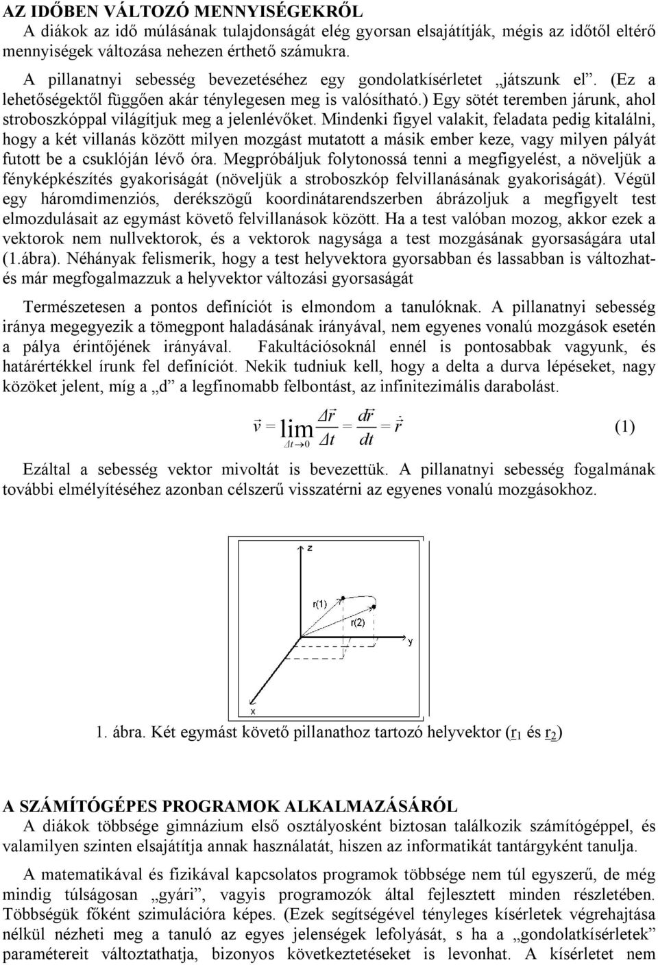 ) Egy sötét teremben járunk, ahol stroboszkóppal világítjuk meg a jelenlévőket.