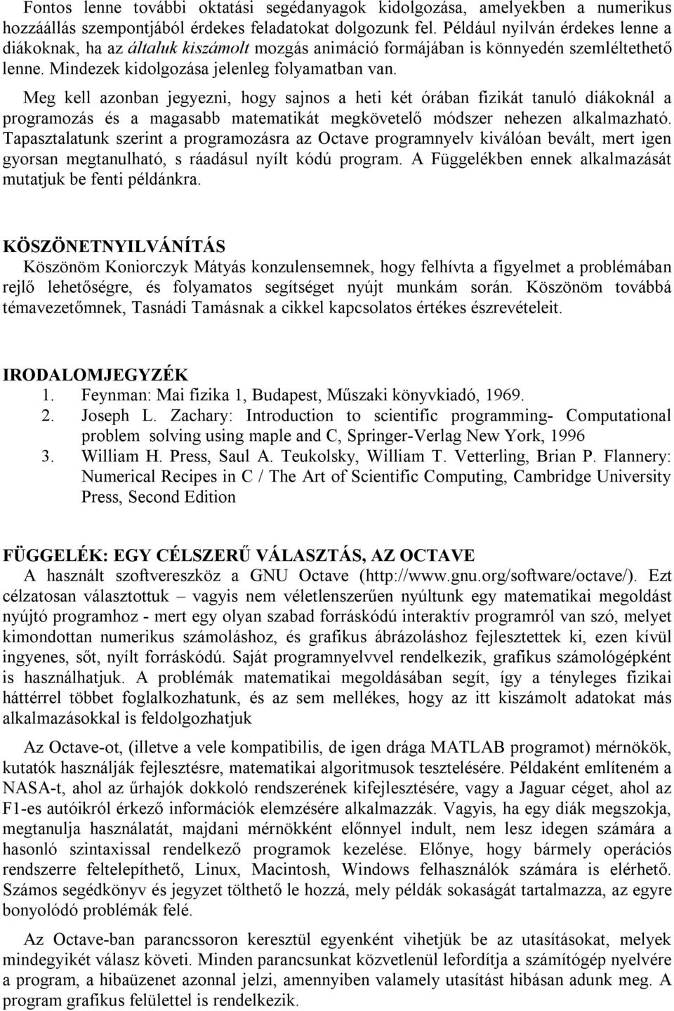 Meg kell azonban jegyezni, hogy sajnos a heti két órában fizikát tanuló diákoknál a programozás és a magasabb matematikát megkövetelő módszer nehezen alkalmazható.