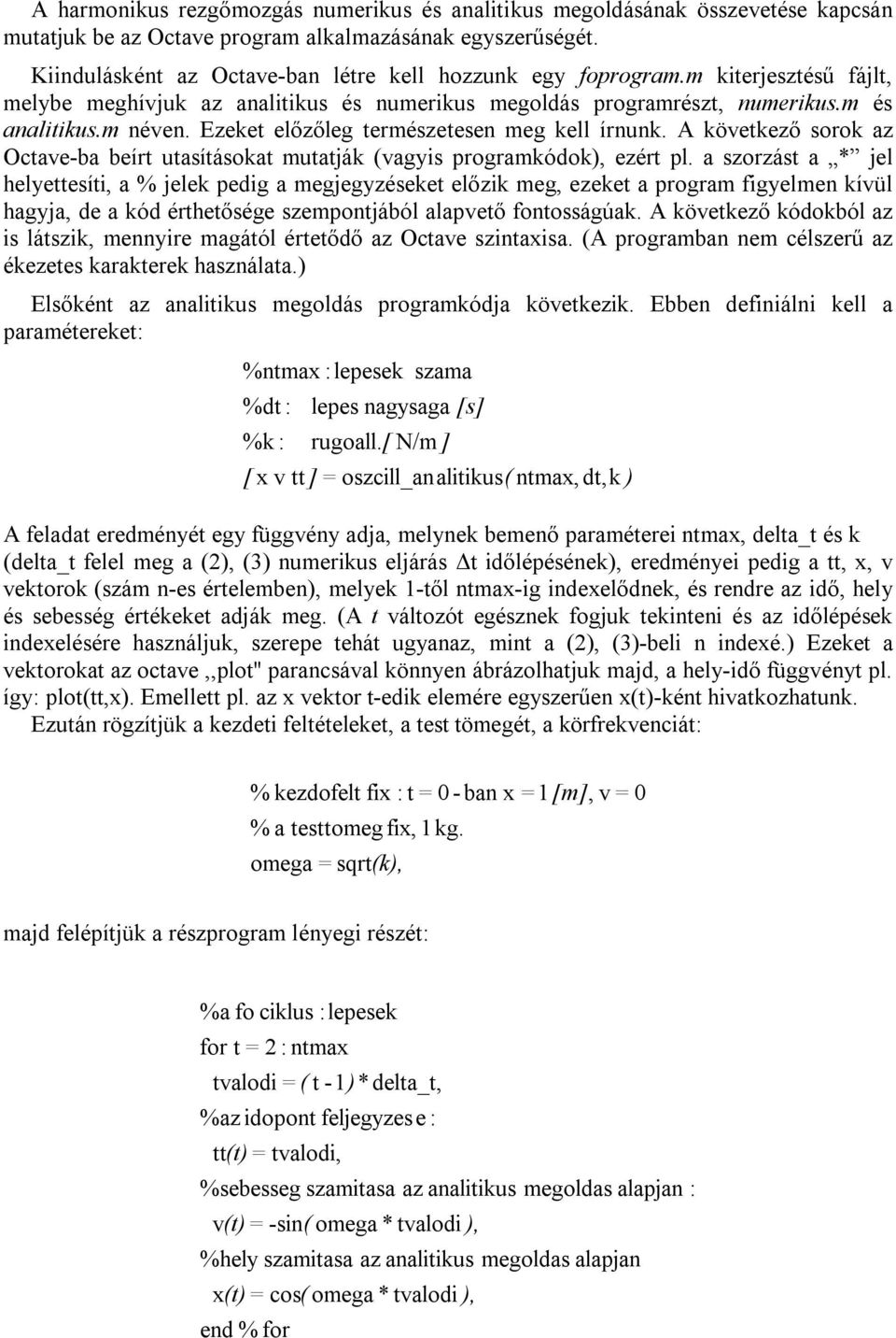 Ezeket előzőleg természetesen meg kell írnunk. A következő sorok az Octave-ba beírt utasításokat mutatják (vagyis programkódok), ezért pl.