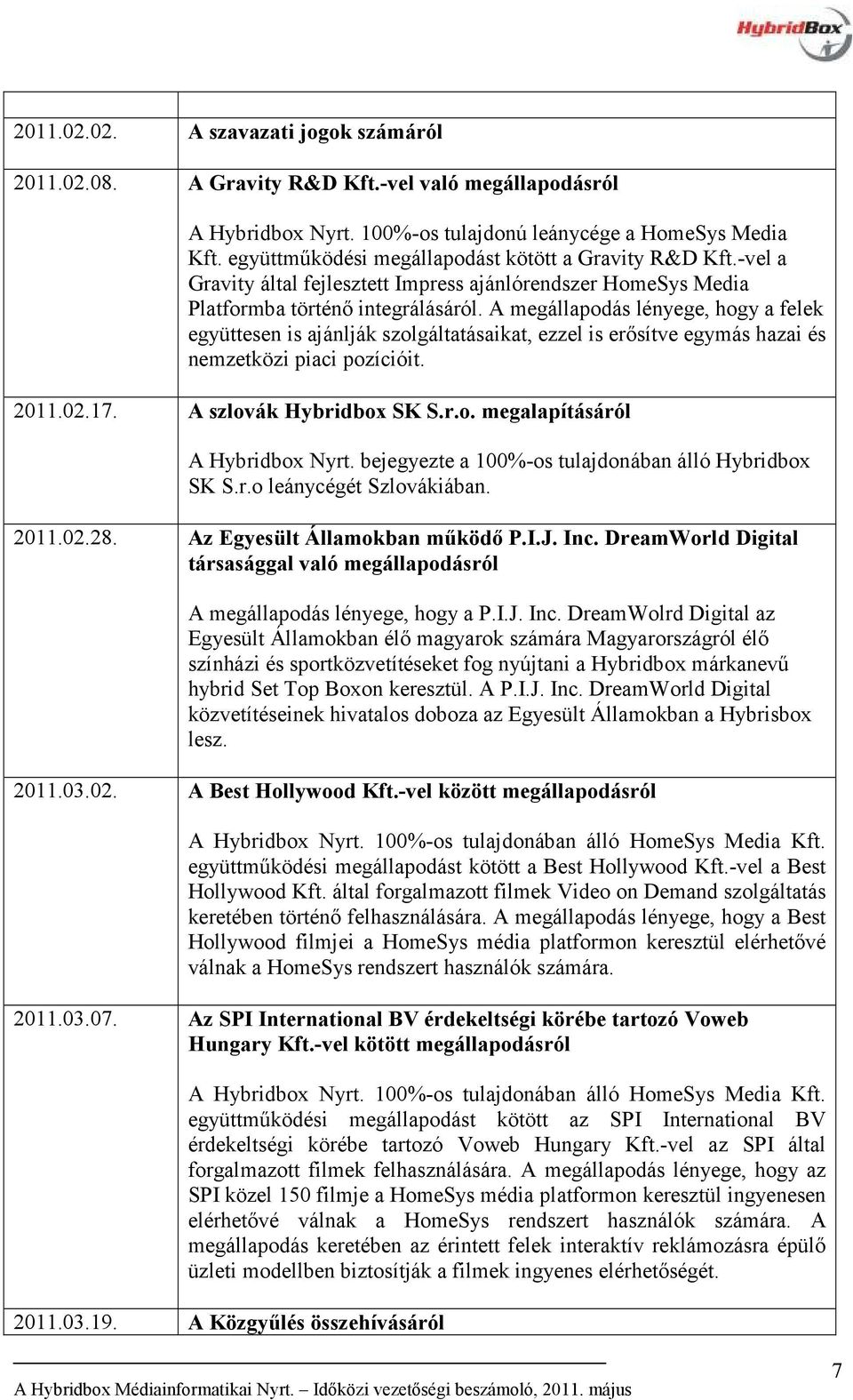 A megállapodás lényege, hogy a felek együttesen is ajánlják szolgáltatásaikat, ezzel is erősítve egymás hazai és nemzetközi piaci pozícióit. 2011.02.17. A szlovák Hybridbox SK S.r.o. megalapításáról A Hybridbox Nyrt.