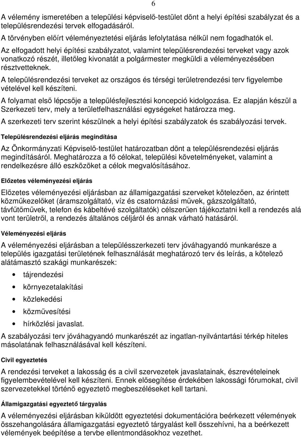 Az elfogadott helyi építési szabályzatot, valamint településrendezési terveket vagy azok vonatkozó részét, illet leg kivonatát a polgármester megküldi a véleményezésében résztvetteknek.