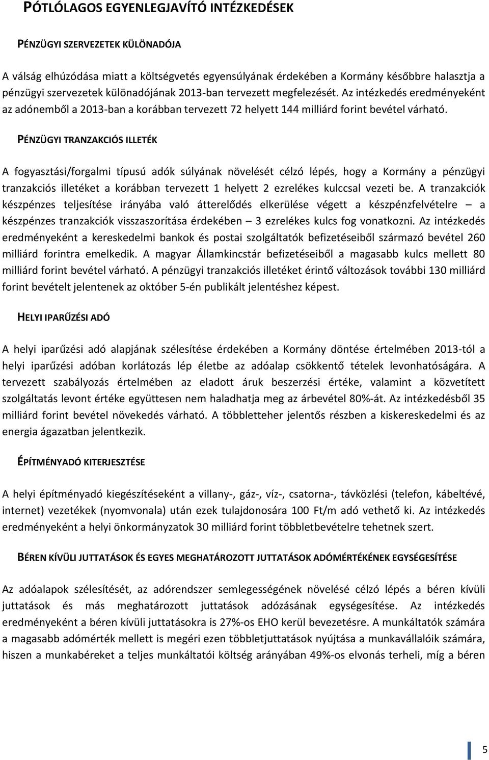 PÉNZÜGYI TRANZAKCIÓS ILLETÉK A fogyasztási/forgalmi típusú adók súlyának növelését célzó lépés, hogy a Kormány a pénzügyi tranzakciós illetéket a korábban tervezett 1 helyett 2 ezrelékes kulccsal