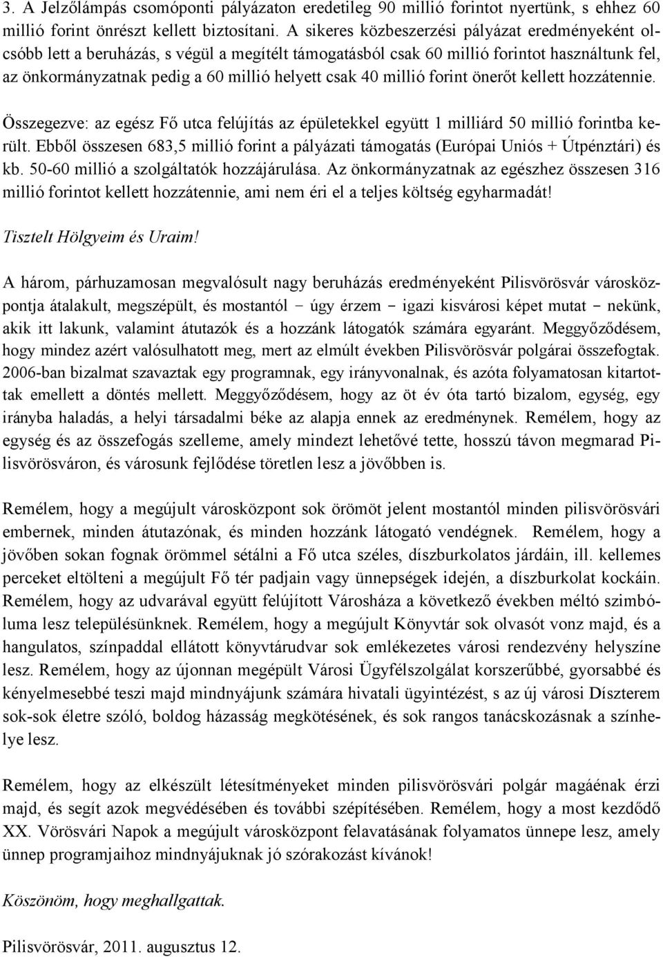 millió forint önerőt kellett hozzátennie. Összegezve: az egész Fő utca felújítás az épületekkel együtt 1 milliárd 50 millió forintba került.