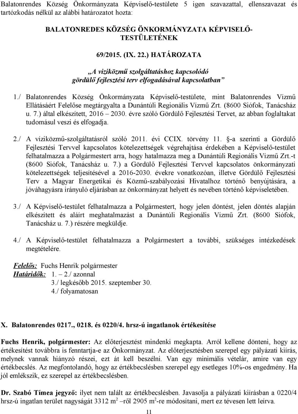 ) által elkészített, 2016 2030. évre szóló Gördülő Fejlesztési Tervet, az abban foglaltakat tudomásul veszi és elfogadja. 2./ A víziközmű-szolgáltatásról szóló 2011. évi CCIX. törvény 11.