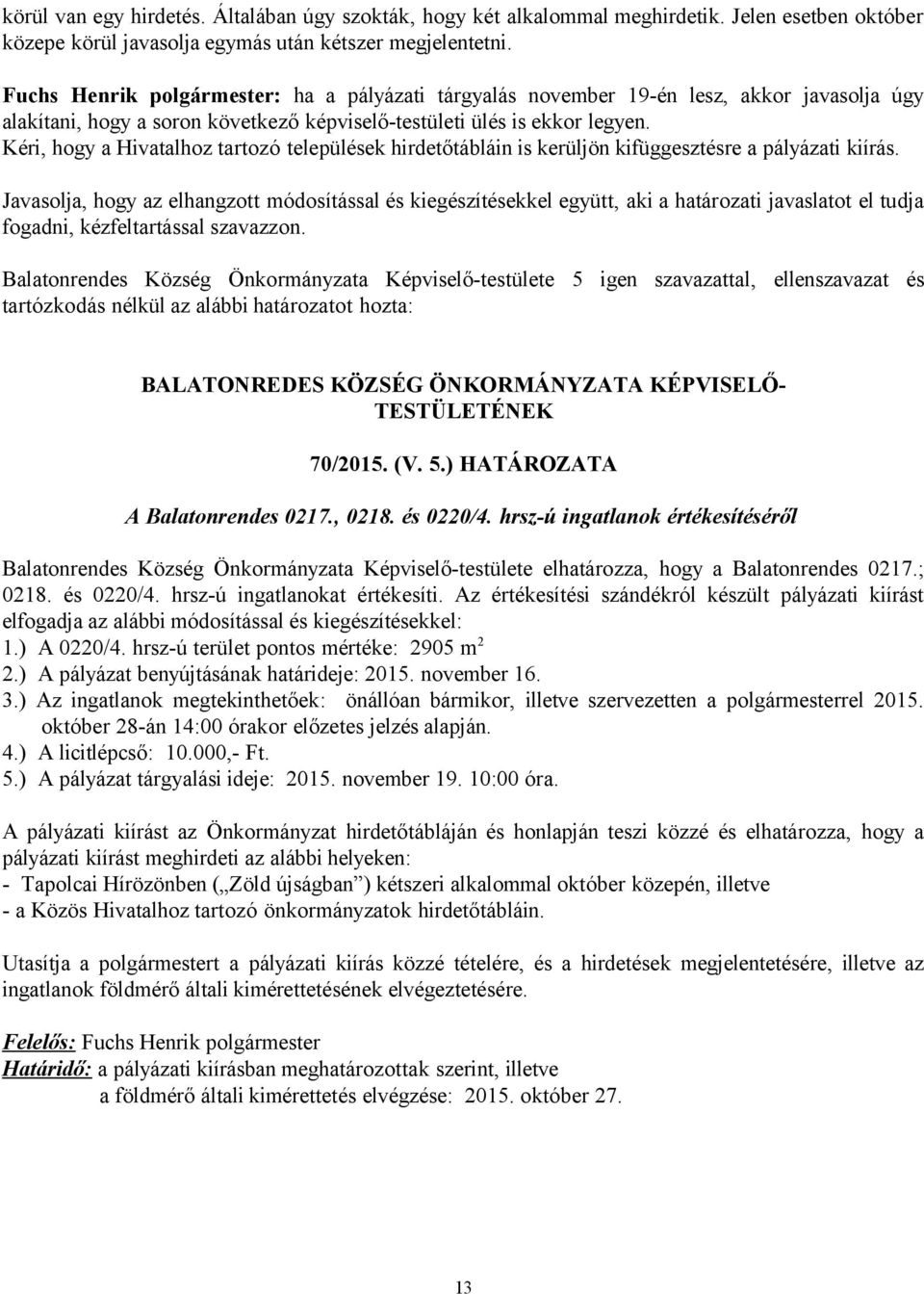 Kéri, hogy a Hivatalhoz tartozó települések hirdetőtábláin is kerüljön kifüggesztésre a pályázati kiírás.