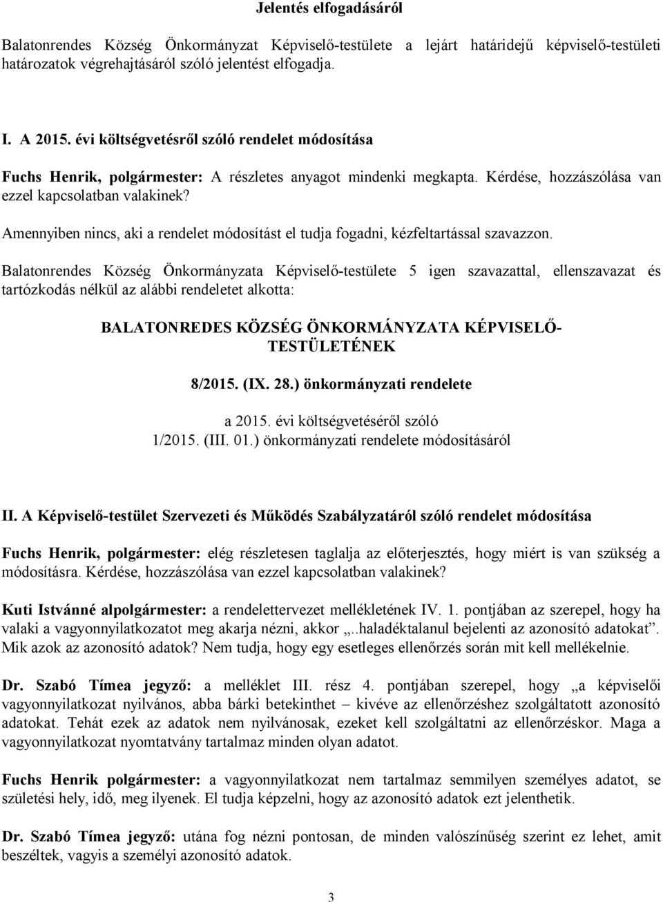 Amennyiben nincs, aki a rendelet módosítást el tudja fogadni, kézfeltartással szavazzon. tartózkodás nélkül az alábbi rendeletet alkotta: 8/2015. (IX. 28.) önkormányzati rendelete a 2015.