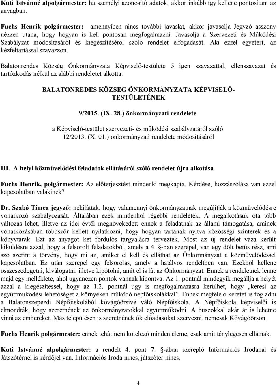 Javasolja a Szervezeti és Működési Szabályzat módosításáról és kiegészítéséről szóló rendelet elfogadását. Aki ezzel egyetért, az kézfeltartással szavazzon.