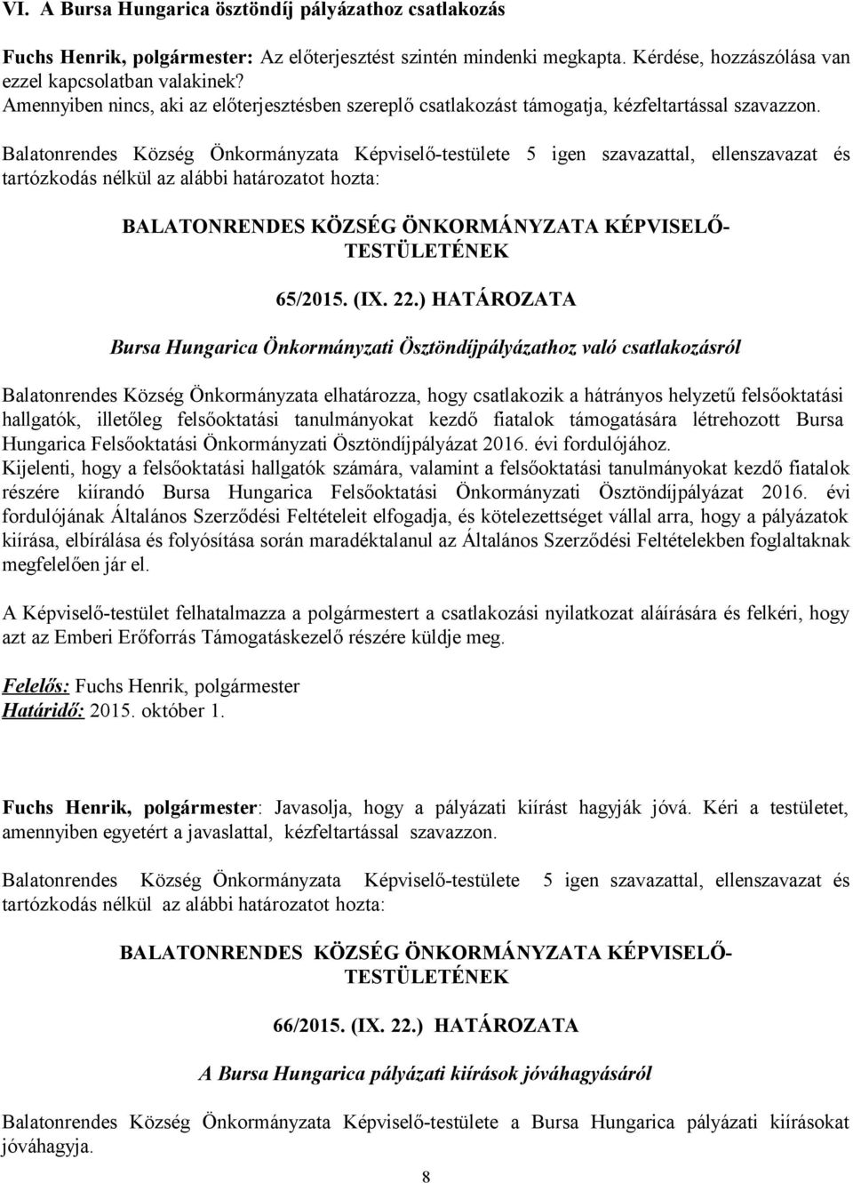 ) HATÁROZATA Bursa Hungarica Önkormányzati Ösztöndíjpályázathoz való csatlakozásról Balatonrendes Község Önkormányzata elhatározza, hogy csatlakozik a hátrányos helyzetű felsőoktatási hallgatók,