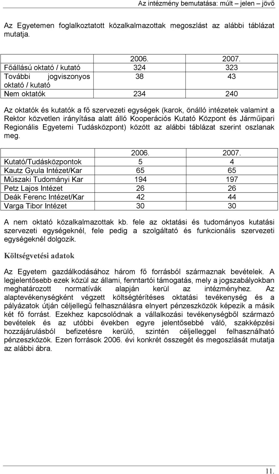 irányítása alatt álló Kooperációs Kutató Központ és Járműipari Regionális Egyetemi Tudásközpont) között az alábbi táblázat szerint oszlanak meg. 2006. 2007.