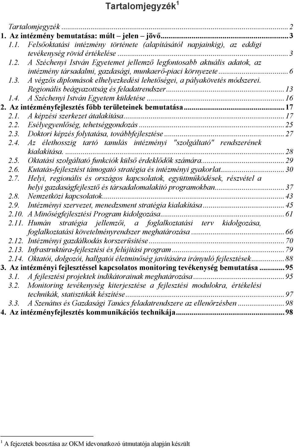 Az intézményfejlesztés főbb területeinek bemutatása... 17 2.1. A képzési szerkezet átalakítása... 17 2.2. Esélyegyenlőség, tehetséggondozás... 25 2.3. Doktori képzés folytatása, továbbfejlesztése.