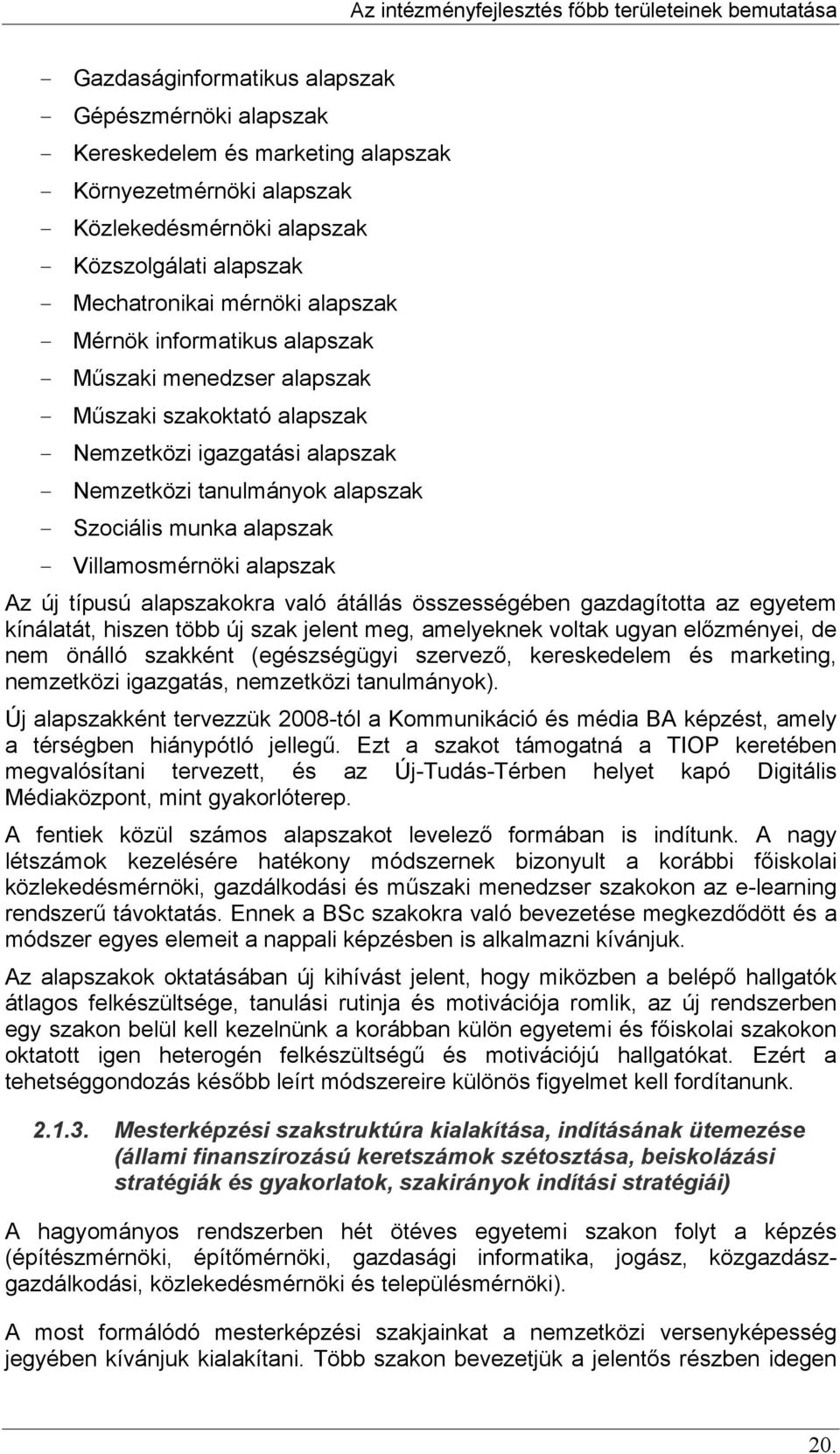 Villamosmérnöki alapszak Az új típusú alapszakokra való átállás összességében gazdagította az egyetem kínálatát, hiszen több új szak jelent meg, amelyeknek voltak ugyan előzményei, de nem önálló