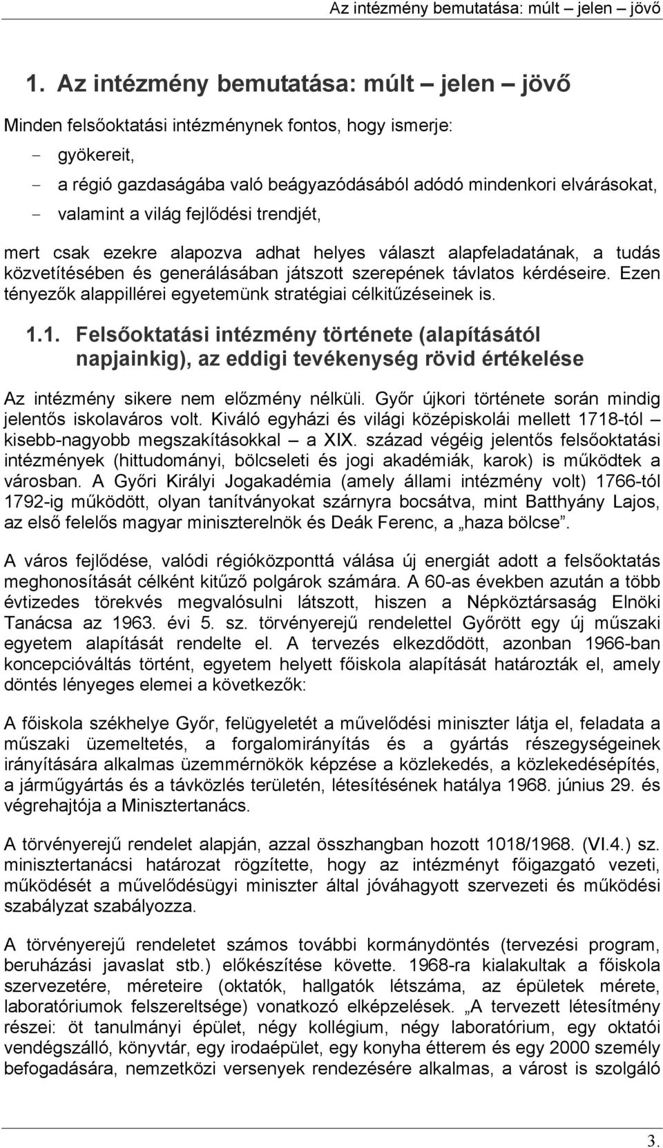 világ fejlődési trendjét, mert csak ezekre alapozva adhat helyes választ alapfeladatának, a tudás közvetítésében és generálásában játszott szerepének távlatos kérdéseire.