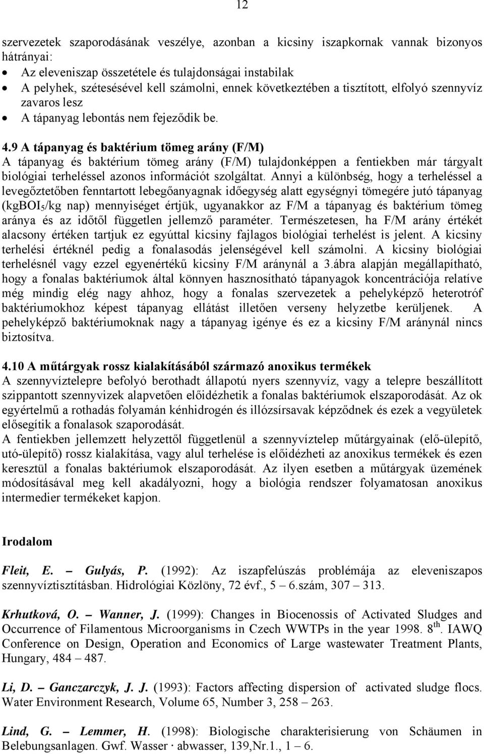 9 A tápanyag és baktérium tömeg arány (F/M) A tápanyag és baktérium tömeg arány (F/M) tulajdonképpen a fentiekben már tárgyalt biológiai terheléssel azonos információt szolgáltat.