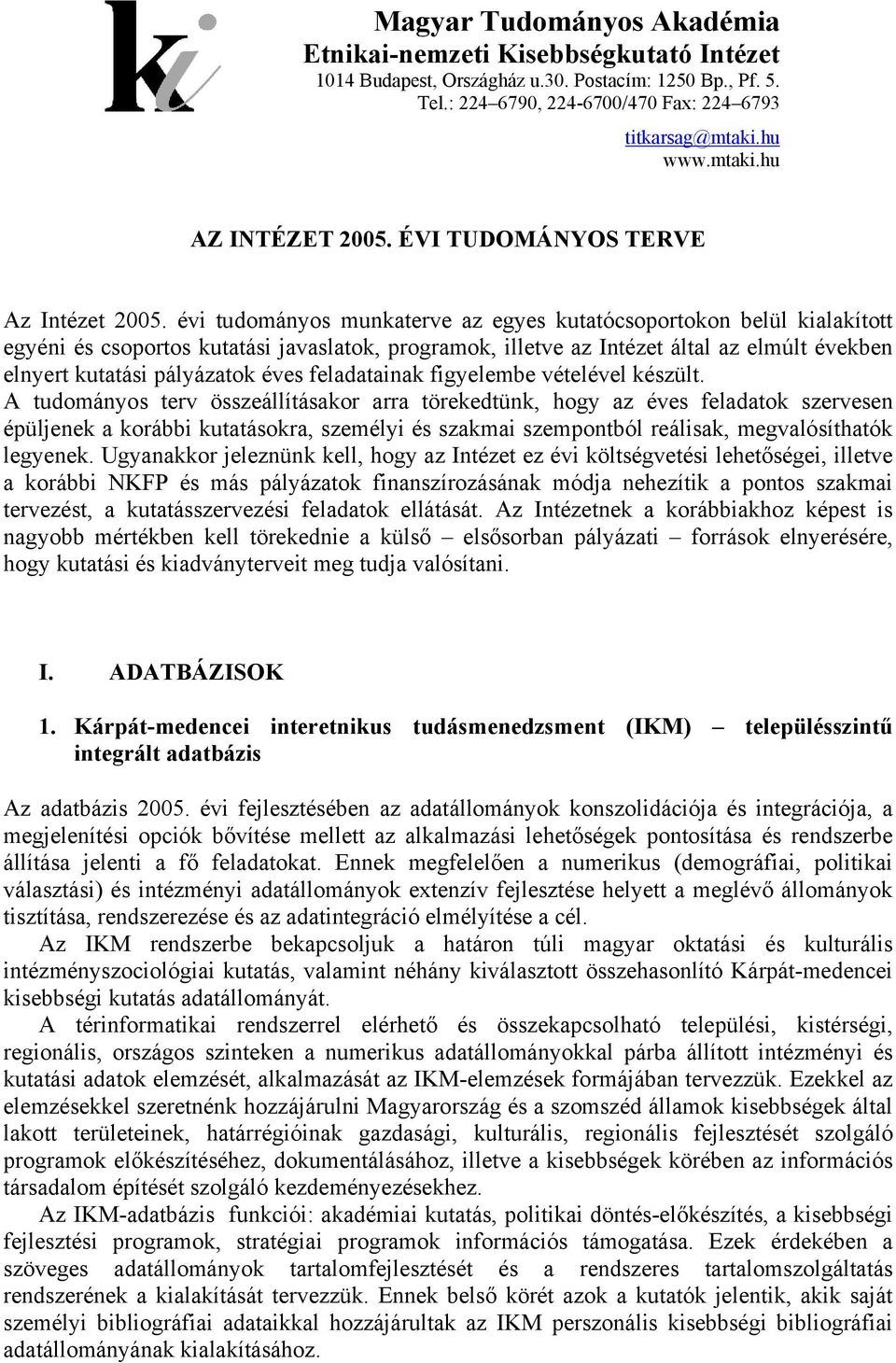 évi tudományos munkaterve az egyes kutatócsoportokon belül kialakított egyéni és csoportos kutatási javaslatok, programok, illetve az Intézet által az elmúlt években elnyert kutatási pályázatok éves